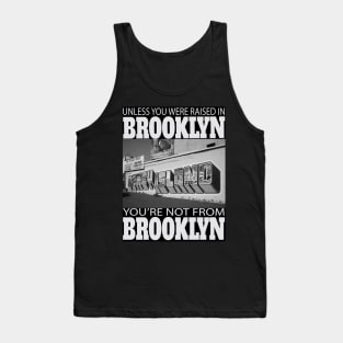 Unless You Were Raised In BROOKLYN You're Not From BROOKLYN Tank Top